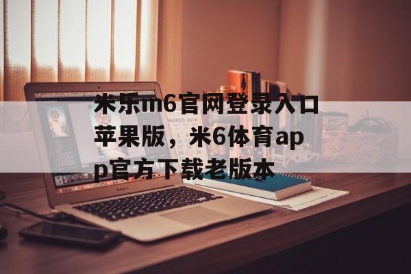 米乐m6官网登录入口苹果版，米6体育app官方下载老版本